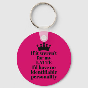 If it Weren't for My Latte Keychain