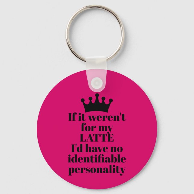 If it Weren't for My Latte Keychain (Front)
