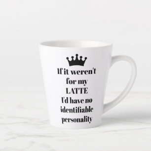 If it Weren't for my LATTE saying Mug
