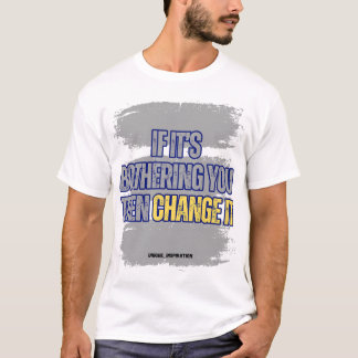 If It's Bothering You Then Change It T-Shirt