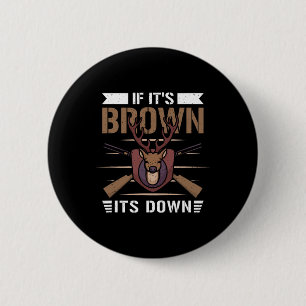 If It's Brown Its Down - Deer Hunter 2 Inch Round Button