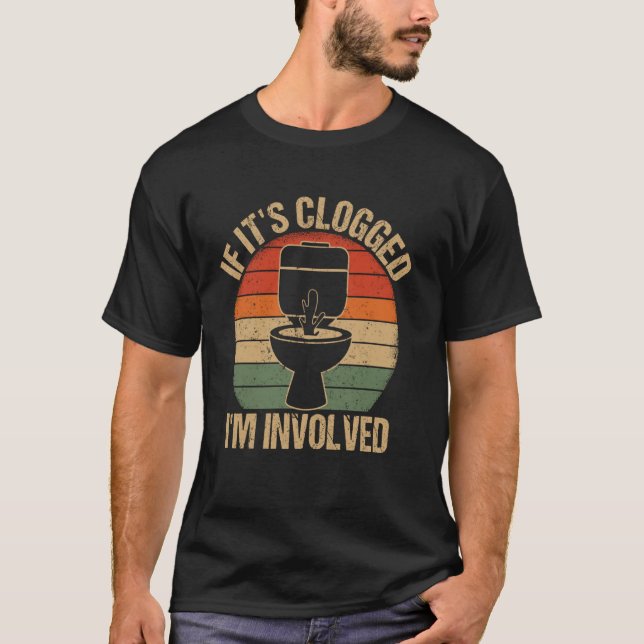 If It's Clogged I'm Involved Funny Embarrassing Ad T-Shirt (Front)