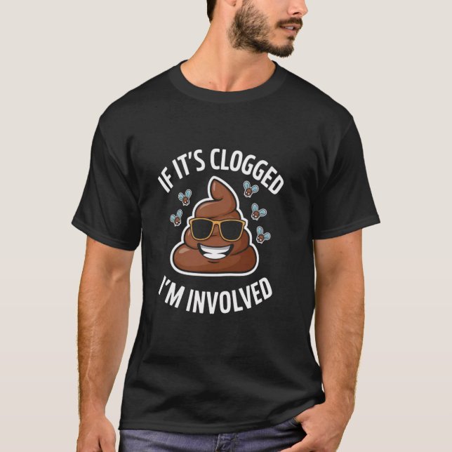 if it's clogged i'm involved Toilet Joke Unclog Ba T-Shirt (Front)