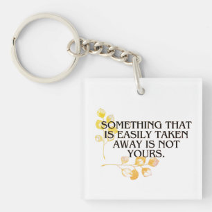 if it's easliy taken it was never your's keychain