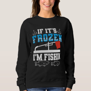 If Its Frozen Im Fishin Ice Fishing Sweatshirt