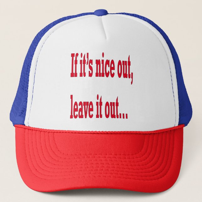 If it's Nice Out Leave it Out Funny Trucker Hat (Front)