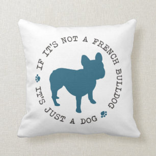 If it's not a French Bulldog, it's just a dog (b) Throw Pillow