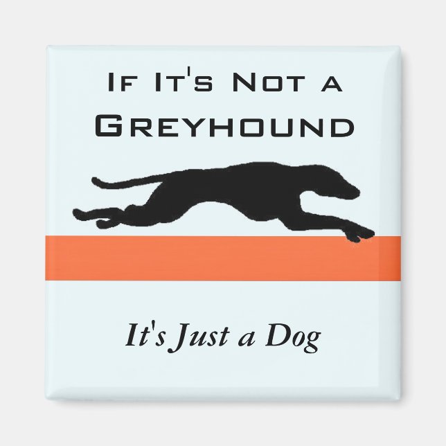 If Its Not a Greyhound Its Just a Dog Funny Magnet (Front)