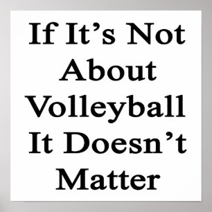 If It's Not About Volleyball It Doesn't Matter Poster