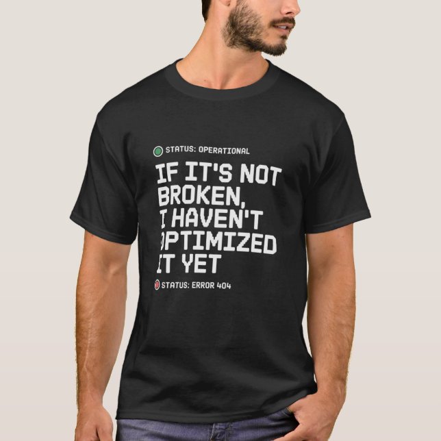 If Its Not Broken I Havent Optimized It Yet T-Shirt (Front)