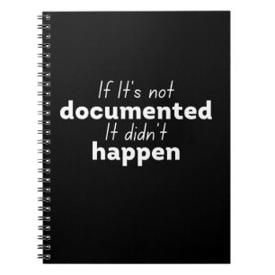 If It's not documented It didn't happen Notebook