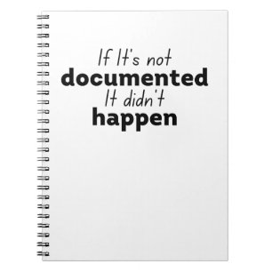 If It's not documented It didn't happen Notebook