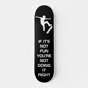 If it's not fun you're not doing it right skateboard