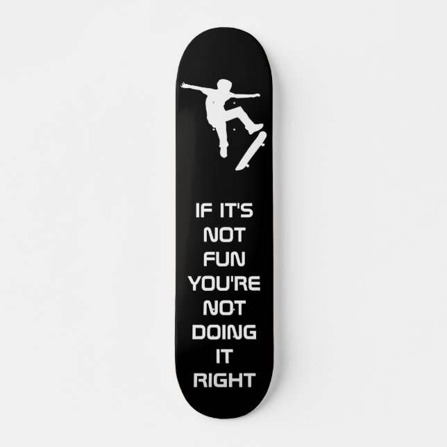 If it's not fun you're not doing it right skateboard (Front)