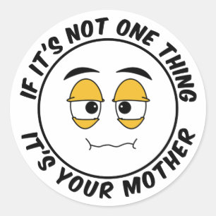 If It's Not One Thing It's Your Mother Classic Round Sticker