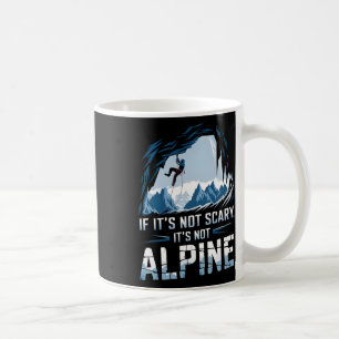 If It's Not Scary It's Not Alpine Climbing Coffee Mug
