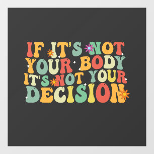 If it's Not You Body It's not Your Decision Pro Window Cling