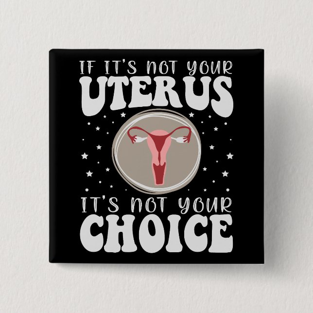 If It's Not Your Uterus It's Not Your Choice 2 Inch Square Button (Front)