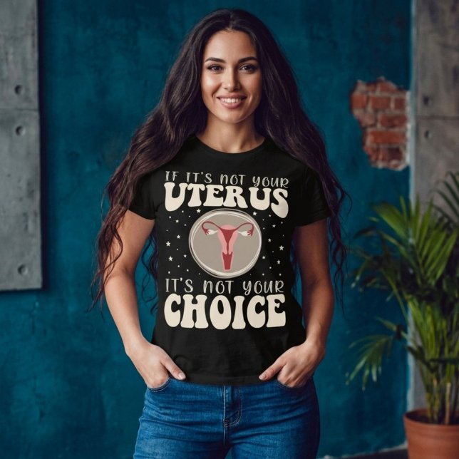 If It's Not Your Uterus It's Not Your Choice T-Shirt (Creator Uploaded)