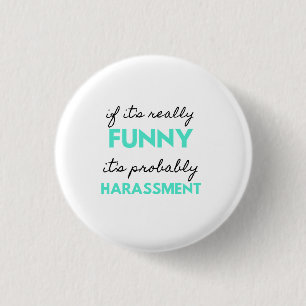 If It's Really Funny It's Probably Harassment 2 1 Inch Round Button