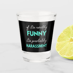 If It's Really Funny It's Probably Harassment Shot Glass