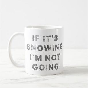 If It's Snowing I'm Not Going Coffee Mug