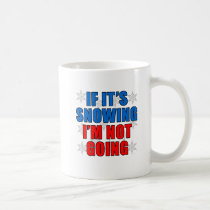 If It's Snowing I'm Not Going Funny Mug