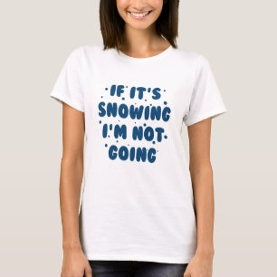 If It's Snowing T-Shirt