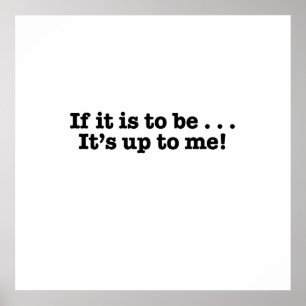 If it's to be, it's up to me poster