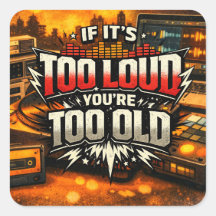 If its too loud your too old sticker