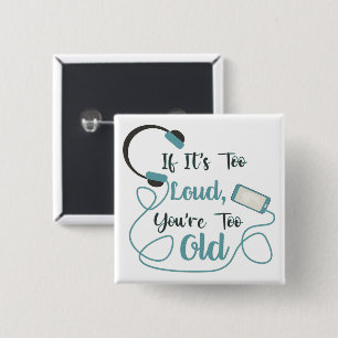 If it's too loud, you're too old music funny quote 2 inch square button