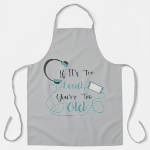 If it's too loud, you're too old music funny quote apron