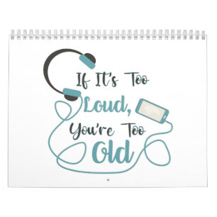 If it's too loud, you're too old music funny quote calendar
