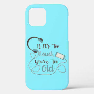 If it's too loud, you're too old music funny quote iPhone 12 case