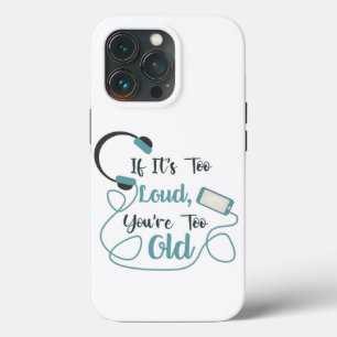 If it's too loud, you're too old music funny quote iPhone 13 pro case