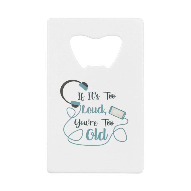 If it's too loud, you're too old music funny quote credit card bottle opener (Front)