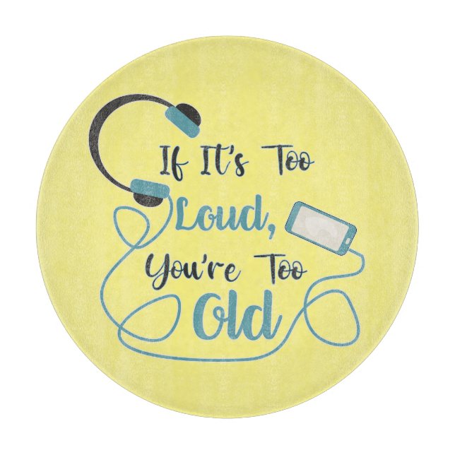 If it's too loud, you're too old music funny quote cutting board (Front)