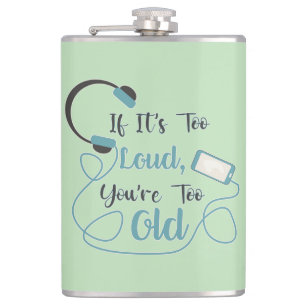 If it's too loud, you're too old music funny quote hip flask