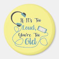If it's too loud, you're too old music funny quote