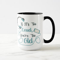 If it's too loud, you're too old music funny quote