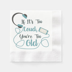 If it's too loud, you're too old music funny quote napkin