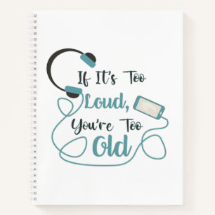 If it's too loud, you're too old music funny quote notebook