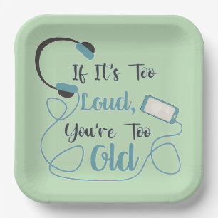 If it's too loud, you're too old music funny quote paper plate