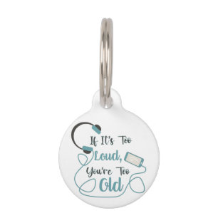 If it's too loud, you're too old music funny quote pet tag
