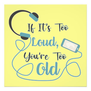 If it's too loud, you're too old music funny quote photo print