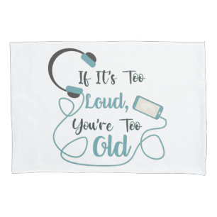 If it's too loud, you're too old music funny quote pillowcase