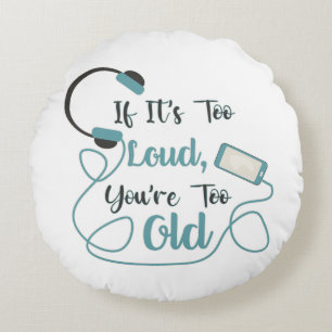 If it's too loud, you're too old music funny quote round pillow