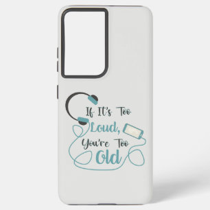 If it's too loud, you're too old music funny quote samsung galaxy case