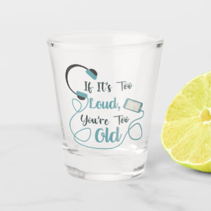 If it's too loud, you're too old music funny quote shot glass