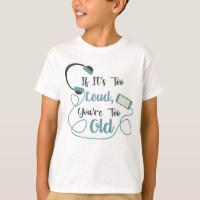 If it's too loud, you're too old music funny quote